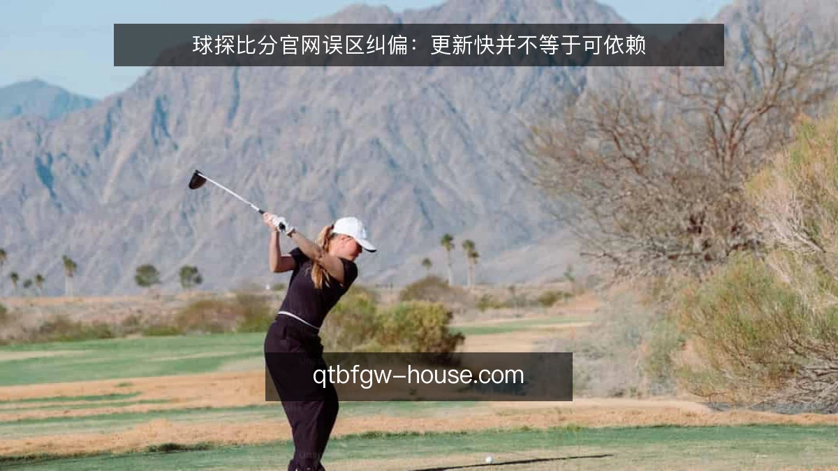 球探比分官网误区纠偏：更新快并不等于可依赖